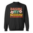 Raising My Husband Is Exhausting Humorous Cute Wife Sweatshirt