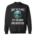 Save The Planet It's The Only One With Beer Sweatshirt