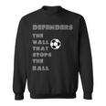 Soccer Quote Defenders The Wall Stops The Ball Sweatshirt