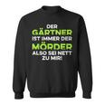 Garten Der Gärtner Ist Immer Der Killer So Sei Nett Zu Mir Sweatshirt