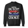Going Dutch Always A Good Choice Dutch Sweatshirt