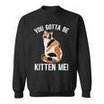 Gotta Be Kitten Me Calico Cat Owner Calico Cat Lover Sweatshirt