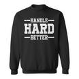 Handle Hard Better Sweatshirt