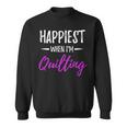 Happiest When I'm Quilting Idea Sweatshirt