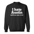 I Hate Austin Said No One Ever Austin Texas Sweatshirt