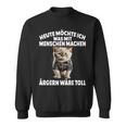 Heute Möchte Ich Was Mit Menschen Machen Ärgen Wäre Toll Sweatshirt