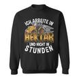 Ich Arbeite In Hectar Nicht In Stunden Tractor Farmers Sweatshirt