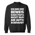 Ich Bin Der Eweis Dass Papa Nicht Nur Am Auto Sweatshirt