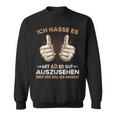 Ich Hasse Es Mit 60 So Gut Aussehen Was Soll Ich Machen Sweatshirt