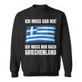 Ich Muss Gar Nix Ich Muss Nur Nach Greece Sweatshirt