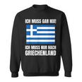 Ich Muss Gar Nix Ich Muss Nur Nach Greece S Sweatshirt