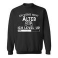 Ich Werde Nicht Älter Ich Level Up Gaming Sweatshirt