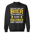 Ihr Narren Euer Nachbar Hat Durst Lieblingsnachbar Ihr Black Sweatshirt