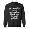 I'm Currently Under Construction Thank You For Your Patience Sweatshirt