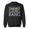 I'm Just Here For The Gang Bang Bdsm Sexy Kinky Fetish Sweatshirt