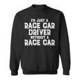I'm Just A Race Car Driver Without A Race Car Racing Sweatshirt