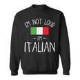 I'm Not Loud I'm Italian For Italians Sweatshirt
