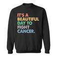 It's A Beautiful Day To Fight Cancer Cancer Survivors Day Sweatshirt