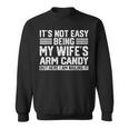 Its Not Easy Being My Wife's Arm Candy Husband Sweatshirt