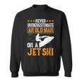 Jet Skiing Never Underestimate An Old Man On A Jet Ski Sweatshirt