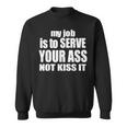 My Job Is To Serve Your Ass Not Kiss It Bartender Sweatshirt