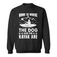 Kayaking Kayak Home Is Where The Dog And The Kayak Are Sweatshirt