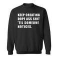 Keep Creating Dope Ass Shit 'Til Someoe Notices Sweatshirt