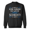 Keine Ahnung Das War Die Andere Schicht Job Shift Worker Sweatshirt