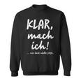 Klar Mach Ich Nur Halt Nicht Jetzt Kannt Sweatshirt