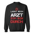 Lasst Mich Arzt Ich Bin Durch Sweatshirt