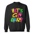 Let Go Crazy Colorful Quote Colorful Tie Dye Squad Team Sweatshirt