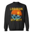 Librarian Off Duty Last Day Of School Summer 2021 Sweatshirt