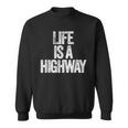 Life Is A Highway Sweatshirt