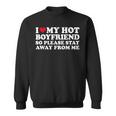 I Love My Hot Boyfriend So Please Stay Away Sweatshirt