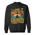 I Love It When We Re Cruising Together Cruise Ship Sweatshirt