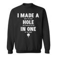 I Made A Hole In One Golfing Golf Lover Golfer Dad Sweatshirt