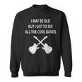 I May Be Old But I Got To See All The Cool Bands Vintage Sweatshirt