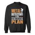 Metal Detecting Is My Retirement Plan Sweatshirt