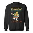 Mexico Ruft Ich Muss Gehen Mexican Mexican Mexico Sweatshirt