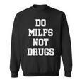 Do Milfs Not Drugs S Sweatshirt