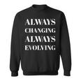 Motivational Sayings Inspirational Always Changing Evolving Sweatshirt