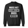 Muss Net Schmecke Muss Wirke Sweatshirt