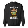 Nacho Average Cook Mexican Chef Joke Cindo De Mayo Sweatshirt