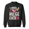 I Need A Huge Cocktail Adult Joke Drinking Quote Sweatshirt