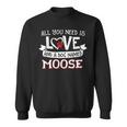 All You Need Is Love And A Dog Named Moose Small Large Sweatshirt