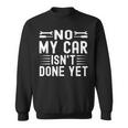 No My Car Isn't Done Yet Car Mechanic Garage Sweatshirt