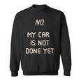 No My Car Is Not Done Yet 1320 Drag Racing Classic Muscle Sweatshirt