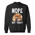 Nope Not Today Lazy Dog Chow Chow Sweatshirt