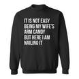 Not Easy Being My Wife's Arm Candy But Here I Am Nailing It Sweatshirt