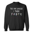 The One Where I Turn Forty 40 Years Old 40Th Birthday Sweatshirt